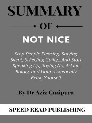 cover image of Summary of Not Nice  by Dr Aziz Gazipura  Stop People Pleasing, Staying Silent,& Feeling Guilty and Start Speaking Up, Saying No, Asking Boldly, and Unapologetically Being Yourself